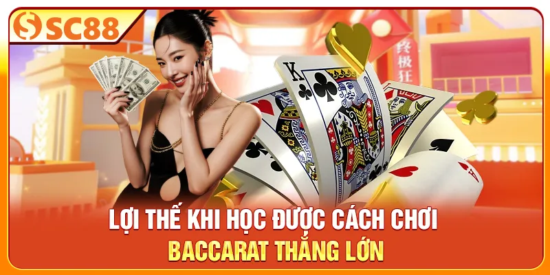 Lợi thế khi học được cách chơi Baccarat thắng lớn