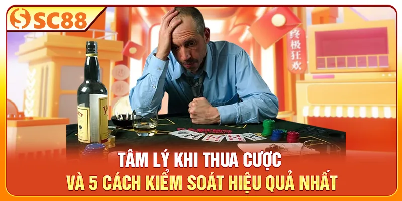 Tâm Lý Khi Thua Cược Và 5 Cách Kiểm Soát Hiệu Quả Nhất