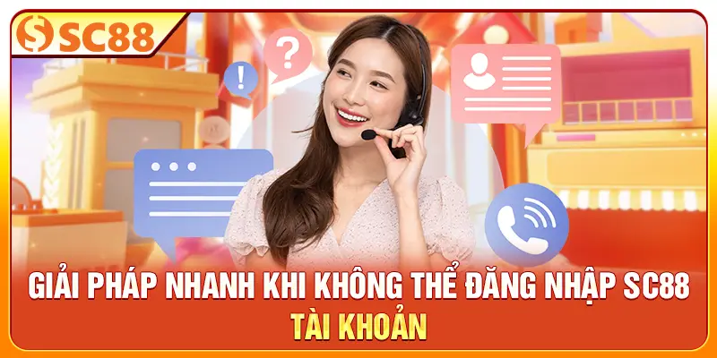 Giải pháp nhanh khi không thể đăng nhập SC88 tài khoản